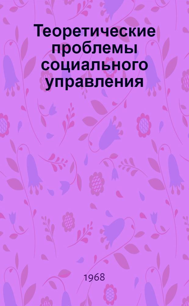 Теоретические проблемы социального управления : [Сборник статей] Вып. 1-. Вып. 1. Ч. 1