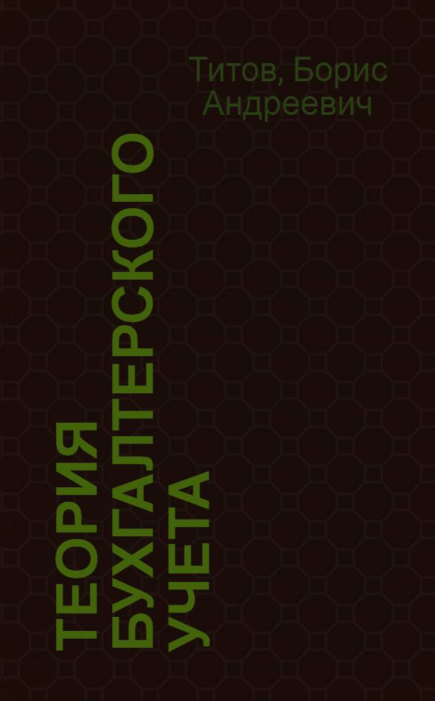 Теория бухгалтерского учета : [В 3 ч. Ч. 1]-. [Ч. 1]. Лекции 1-7