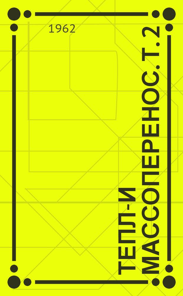 Тепло- и массоперенос. Т. 2 : Тепло- и массоперенос при фазовых и химических превращениях