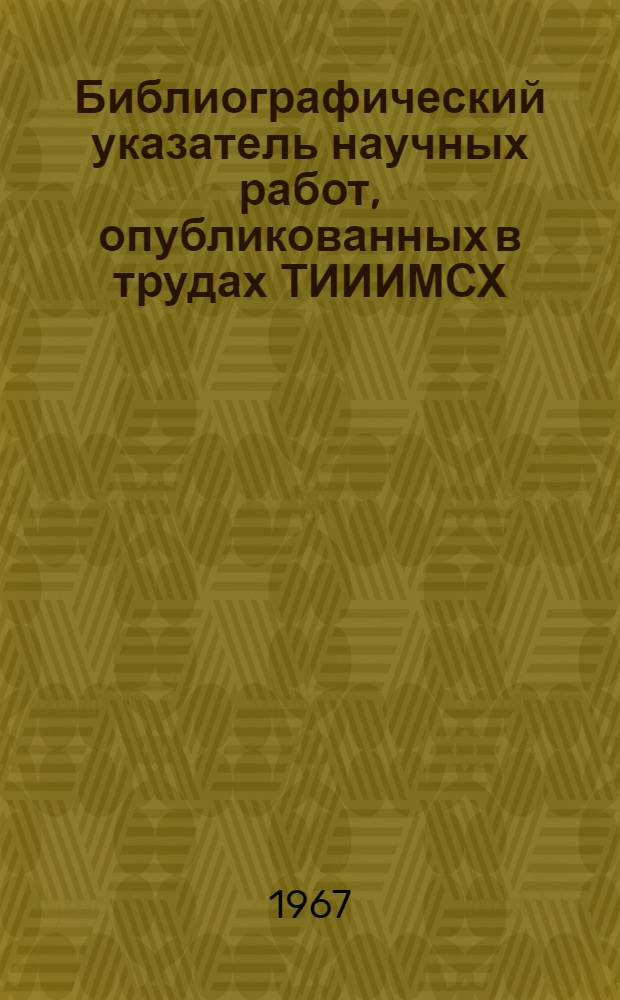 Библиографический указатель научных работ, опубликованных в трудах ТИИИМСХ