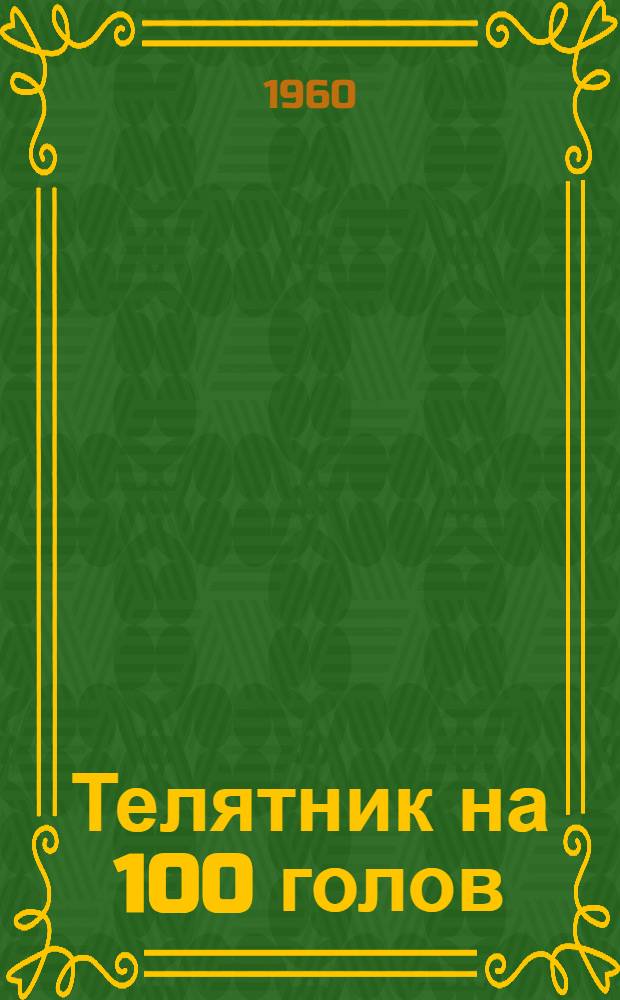 Телятник на 100 голов : (Здание с каркасными стенами в деревянных стойках, забиркой бревнами и деревянным перекрытием)