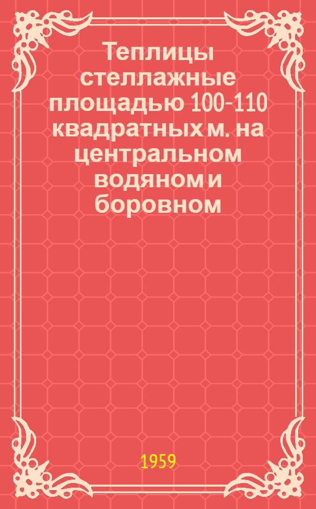 Теплицы стеллажные площадью 100-110 квадратных м. на центральном водяном и боровном (печном) обогреве