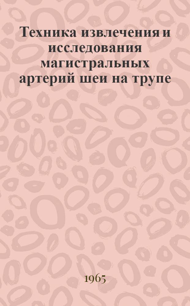 Техника извлечения и исследования магистральных артерий шеи на трупе : Метод. указания