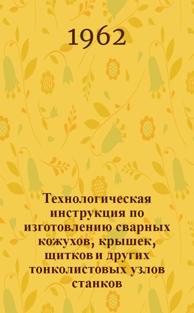 Технологическая инструкция по изготовлению сварных кожухов, крышек, щитков и других тонколистовых узлов станков