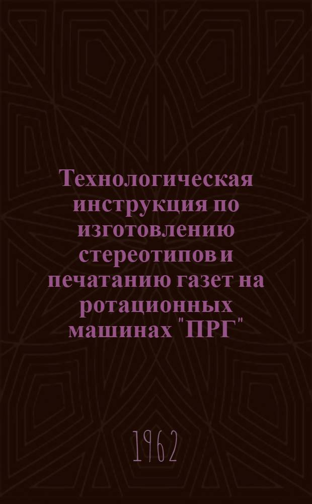 Технологическая инструкция по изготовлению стереотипов и печатанию газет на ротационных машинах "ПРГ"