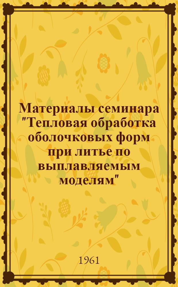 Материалы семинара "Тепловая обработка оболочковых форм при литье по выплавляемым моделям" : Сб. 1-. Сб. 2