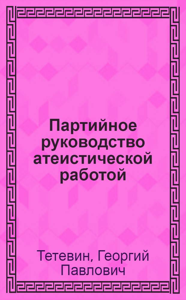 Партийное руководство атеистической работой : (Опыт организации атеист. работы в Киргизии в период между XXII-XXIII съездами КПСС)