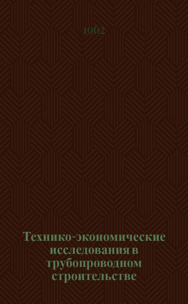 Технико-экономические исследования в трубопроводном строительстве : Сборник статей