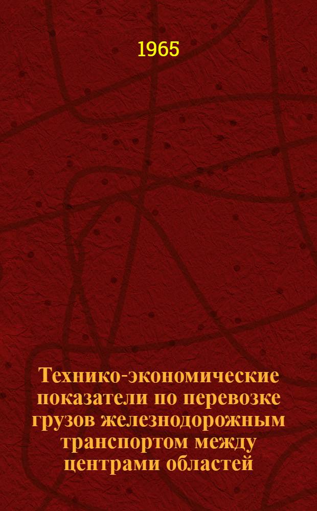 Технико-экономические показатели по перевозке грузов железнодорожным транспортом между центрами областей, краев и республик на 1970 год : (Себестоимость, приведенные затраты и кратчайшие расстояния)