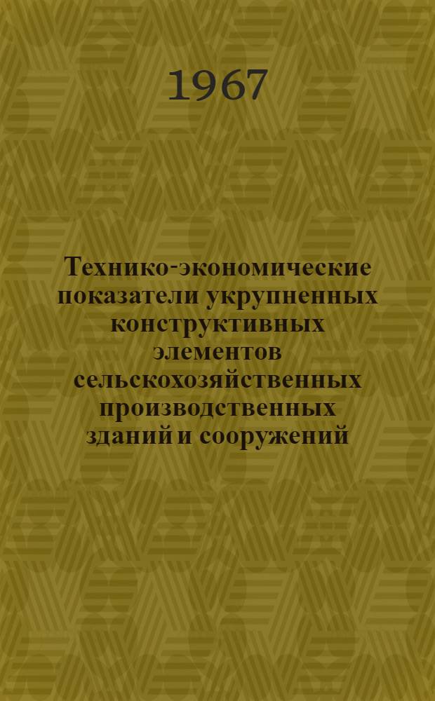 Технико-экономические показатели укрупненных конструктивных элементов сельскохозяйственных производственных зданий и сооружений