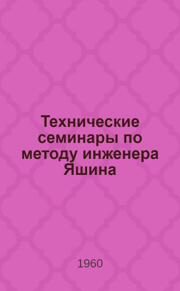 Технические семинары по методу инженера Яшина : (Материалы в помощь б-кам)