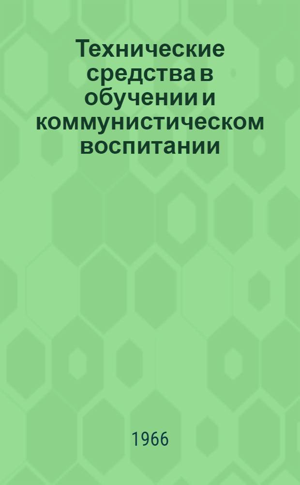 Технические средства в обучении и коммунистическом воспитании : Сборник статей