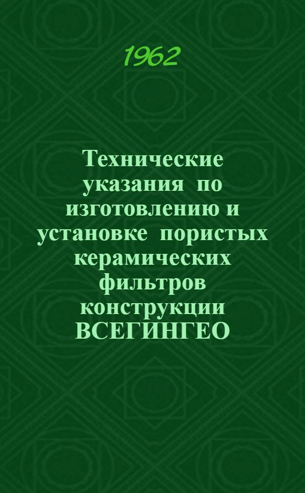 Технические указания по изготовлению и установке пористых керамических фильтров конструкции ВСЕГИНГЕО