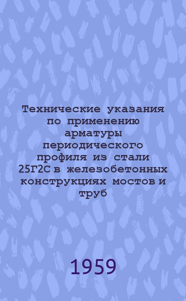 Технические указания по применению арматуры периодического профиля из стали 25Г2С в железобетонных конструкциях мостов и труб : ВСН-13-59