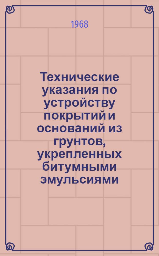 Технические указания по устройству покрытий и оснований из грунтов, укрепленных битумными эмульсиями : ВСН 140-68 / Минтрансстрой СССР : Утв. Техн упр. ... 18/IV 1968 г
