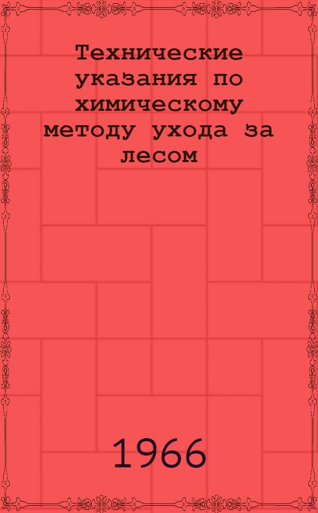 Технические указания по химическому методу ухода за лесом (для европейской части лесной зоны) : Утв. 22/IV 1966 г