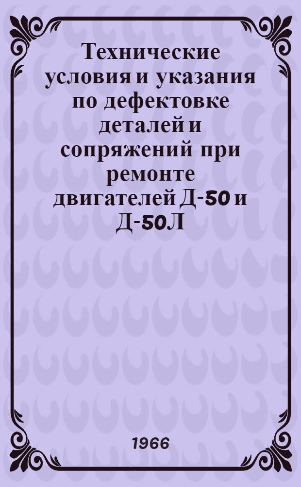 Технические условия и указания по дефектовке деталей и сопряжений при ремонте двигателей Д-50 и Д-50Л