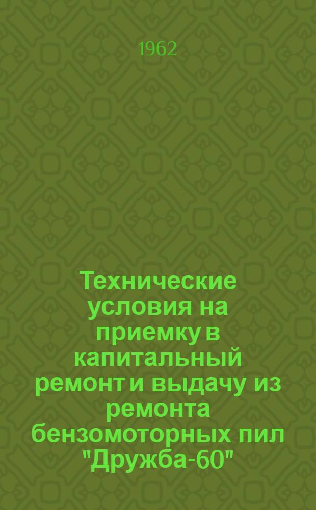 Технические условия на приемку в капитальный ремонт и выдачу из ремонта бензомоторных пил "Дружба-60"