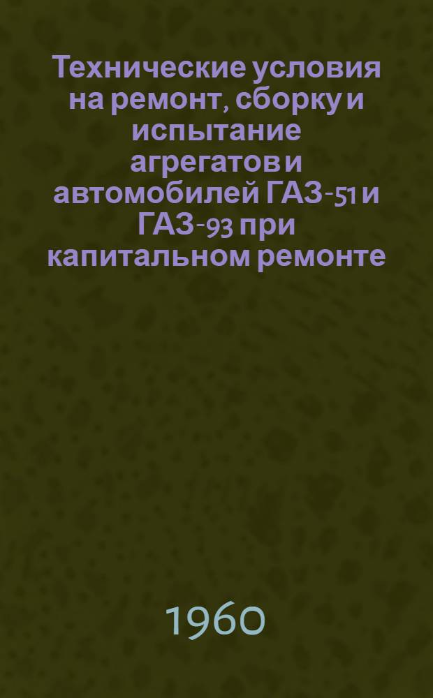 Технические условия на ремонт, сборку и испытание агрегатов и автомобилей ГАЗ-51 и ГАЗ-93 при капитальном ремонте