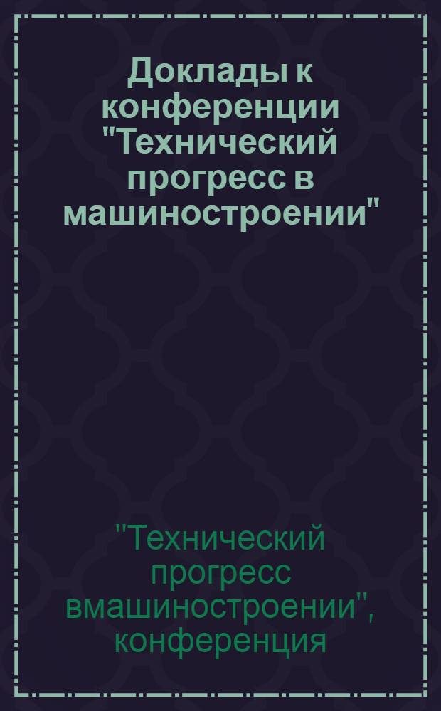 Доклады к конференции "Технический прогресс в машиностроении"