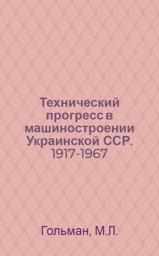 Технический прогресс в машиностроении Украинской ССР. 1917-1967
