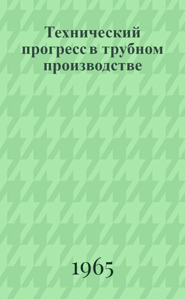 Технический прогресс в трубном производстве : Сборник статей : Посвящ. памяти чл.-кор. Акад. наук УССР д-ра техн. наук проф. П.Т. Емельяненко