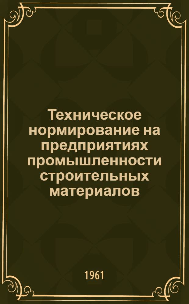 Техническое нормирование на предприятиях промышленности строительных материалов : (Инструктивное руководство)