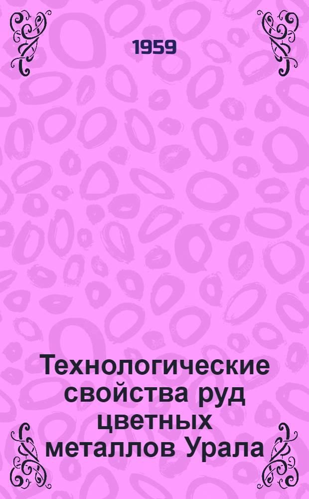Технологические свойства руд цветных металлов Урала : Сборник