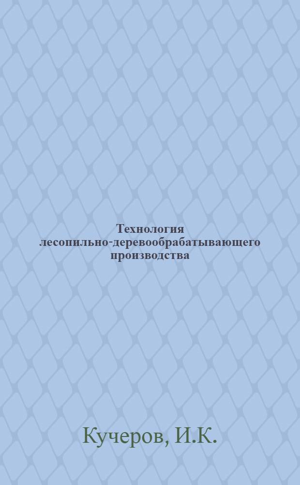 Технология лесопильно-деревообрабатывающего производства : Учеб. пособие для лесотехн. техникумов