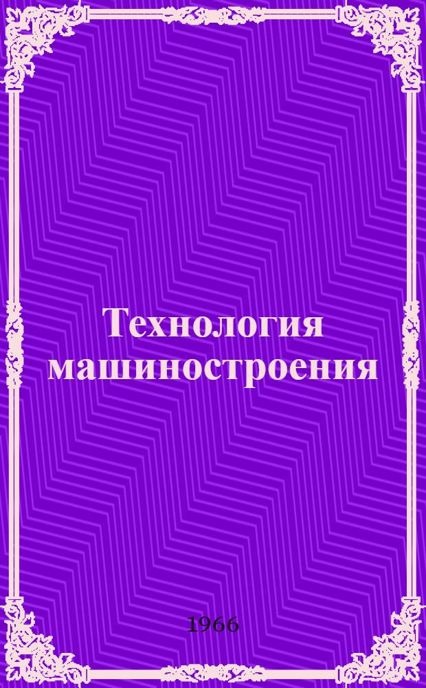 Технология машиностроения : Темат. указатель отечеств. литературы за 1960-1966 (1 кв.) гг