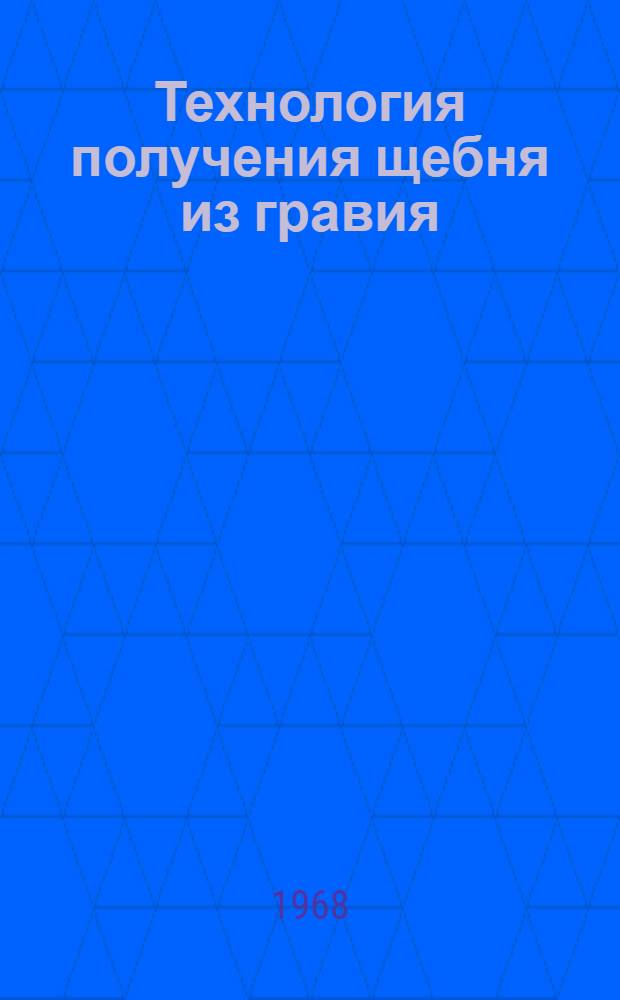 Технология получения щебня из гравия : (Альбом схем)