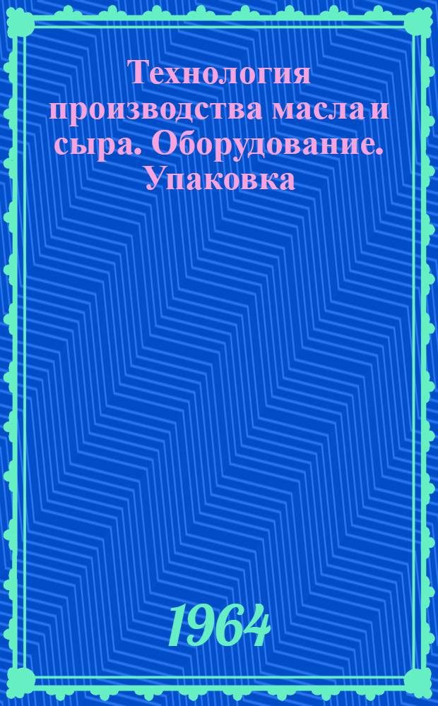 Технология производства масла и сыра. Оборудование. Упаковка : (Аннотир. библиогр. указатель отечеств. и зарубежной литературы за 1963 г.). Анализ и исследования. Производство бескорковых сыров