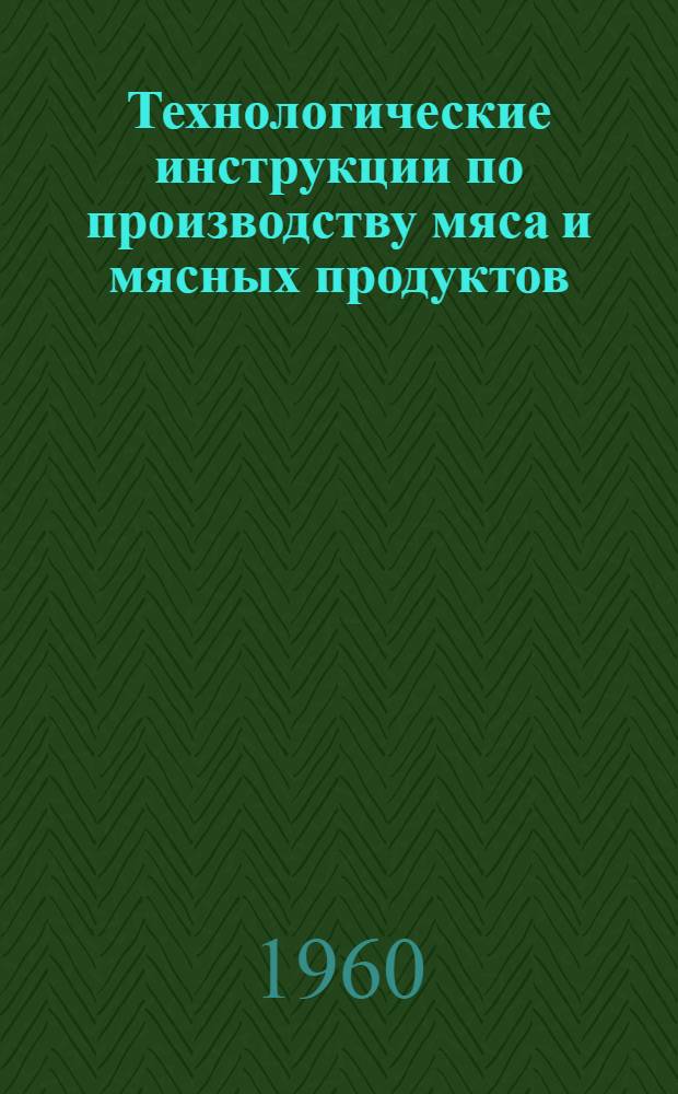 Технологические инструкции по производству мяса и мясных продуктов : Раздел 1-