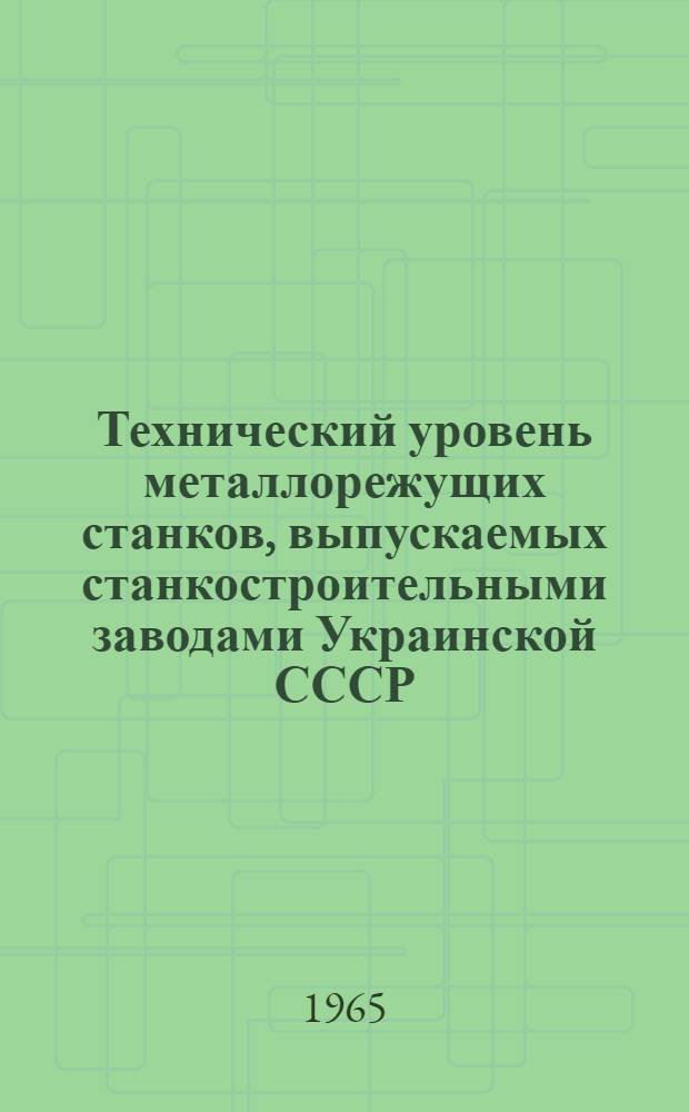 Технический уровень металлорежущих станков, выпускаемых станкостроительными заводами Украинской СССР : Вып. 1-2