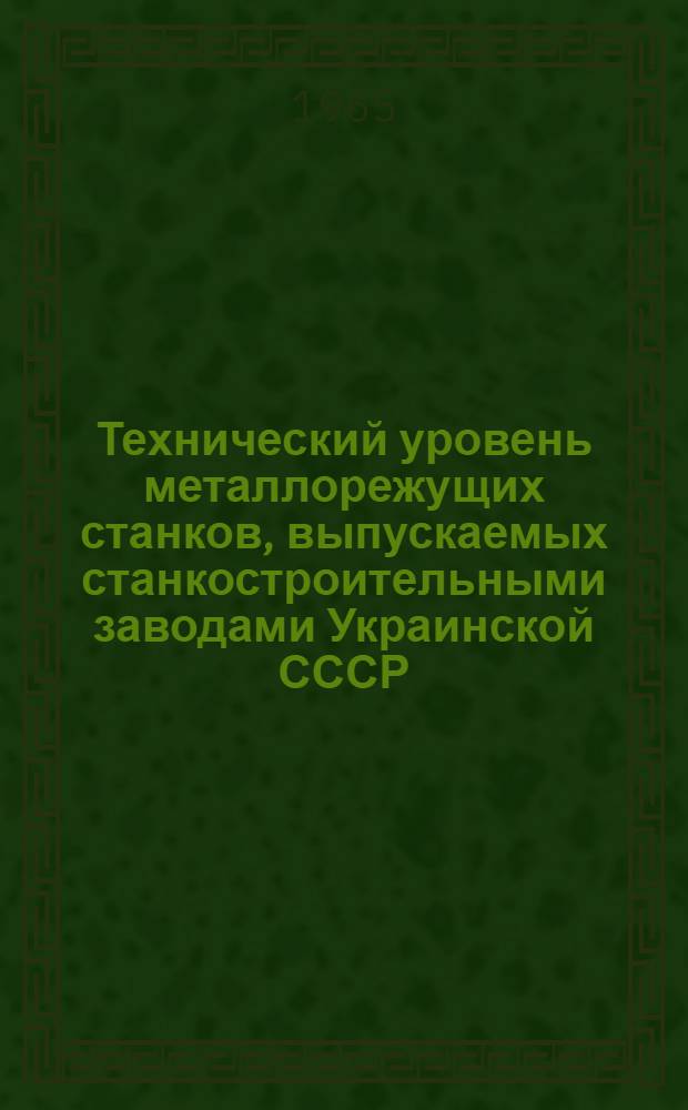 Технический уровень металлорежущих станков, выпускаемых станкостроительными заводами Украинской СССР : Вып. 1-2. Вып. 1 : Токарно-револьверная группа