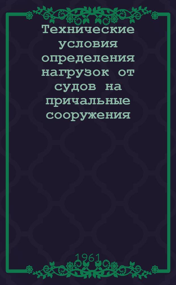 Технические условия определения нагрузок от судов на причальные сооружения : СН 144-60 : Изд. офиц. : Утв. 1/X 1960 г