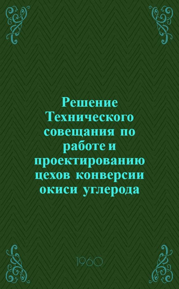Решение Технического совещания по работе и проектированию цехов конверсии окиси углерода. 2-3 июня 1960 г.
