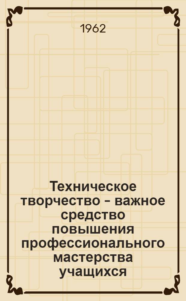 Техническое творчество - важное средство повышения профессионального мастерства учащихся
