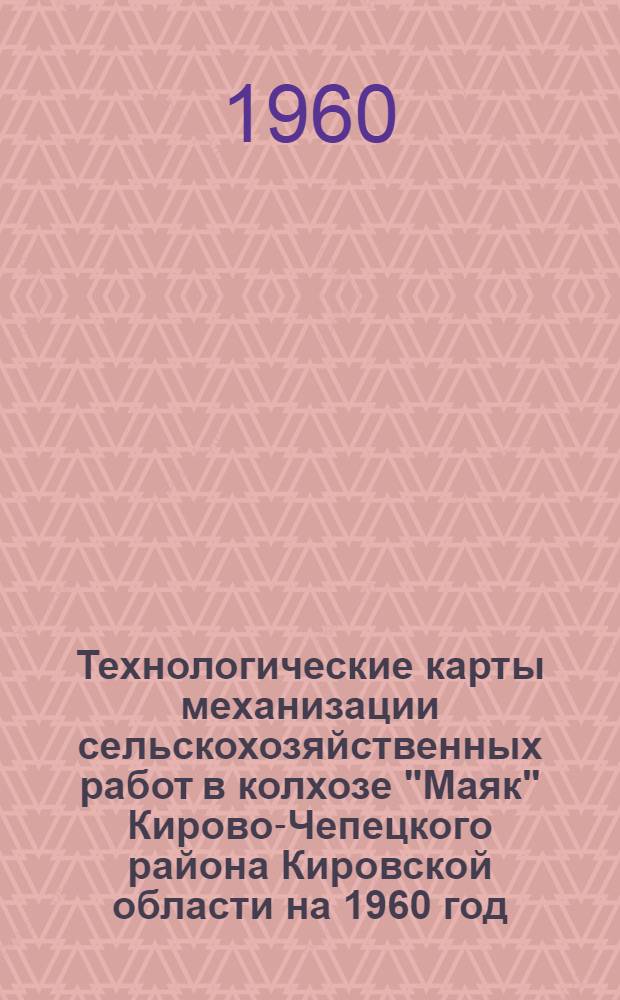 Технологические карты механизации сельскохозяйственных работ в колхозе "Маяк" Кирово-Чепецкого района Кировской области на 1960 год