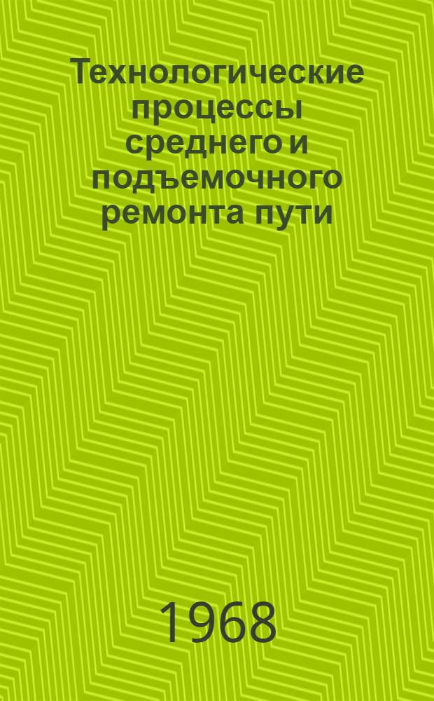 Технологические процессы среднего и подъемочного ремонта пути : Сборник