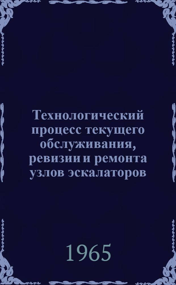 Технологический процесс текущего обслуживания, ревизии и ремонта узлов эскалаторов