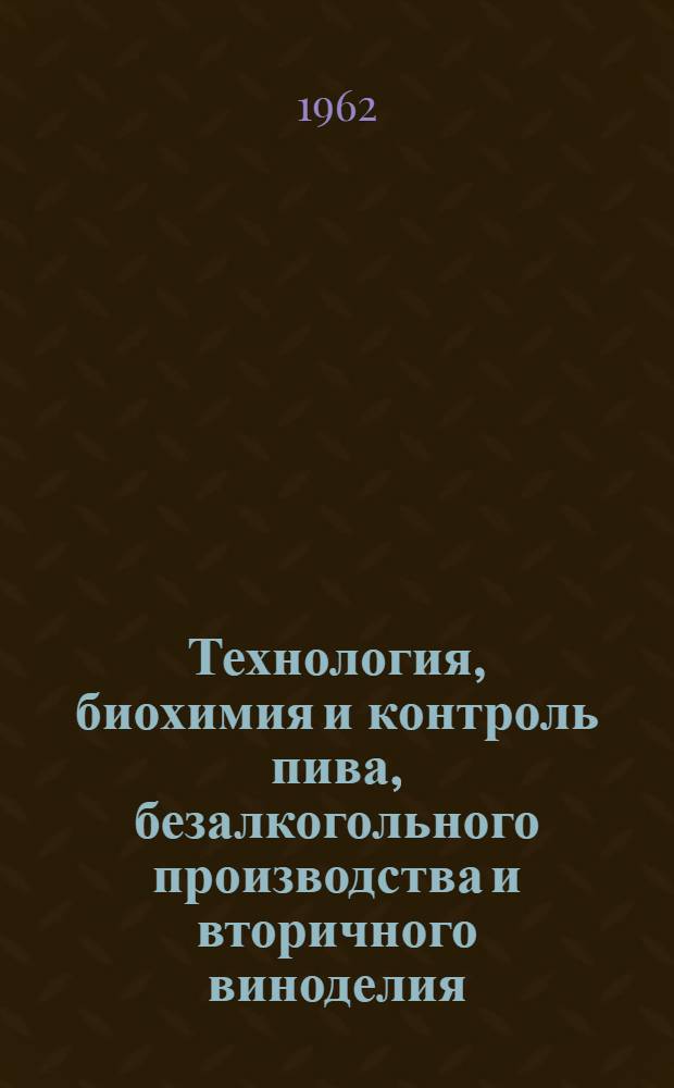 Технология, биохимия и контроль пива, безалкогольного производства и вторичного виноделия : Сборник статей