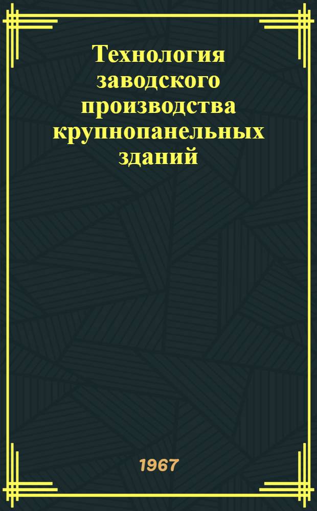 Технология заводского производства крупнопанельных зданий : (Обзоры)