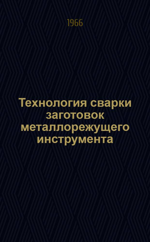 Технология сварки заготовок металлорежущего инструмента : I ред