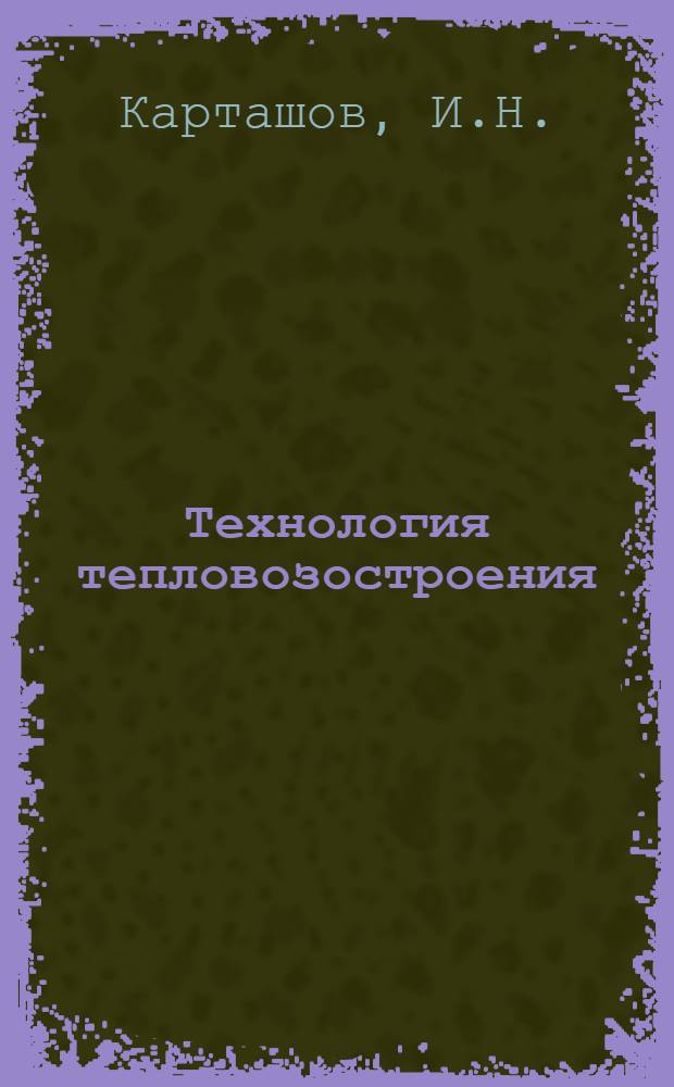 Технология тепловозостроения : Учеб. пособие для машиностроит. техникумов