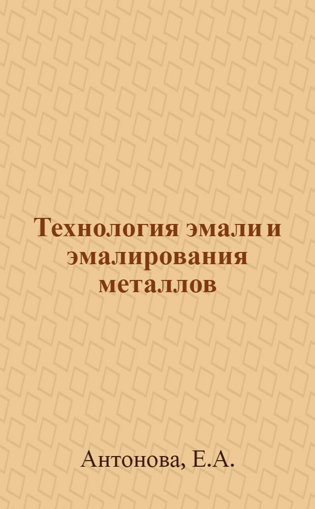 Технология эмали и эмалирования металлов : Учебник для технол. ин-тов