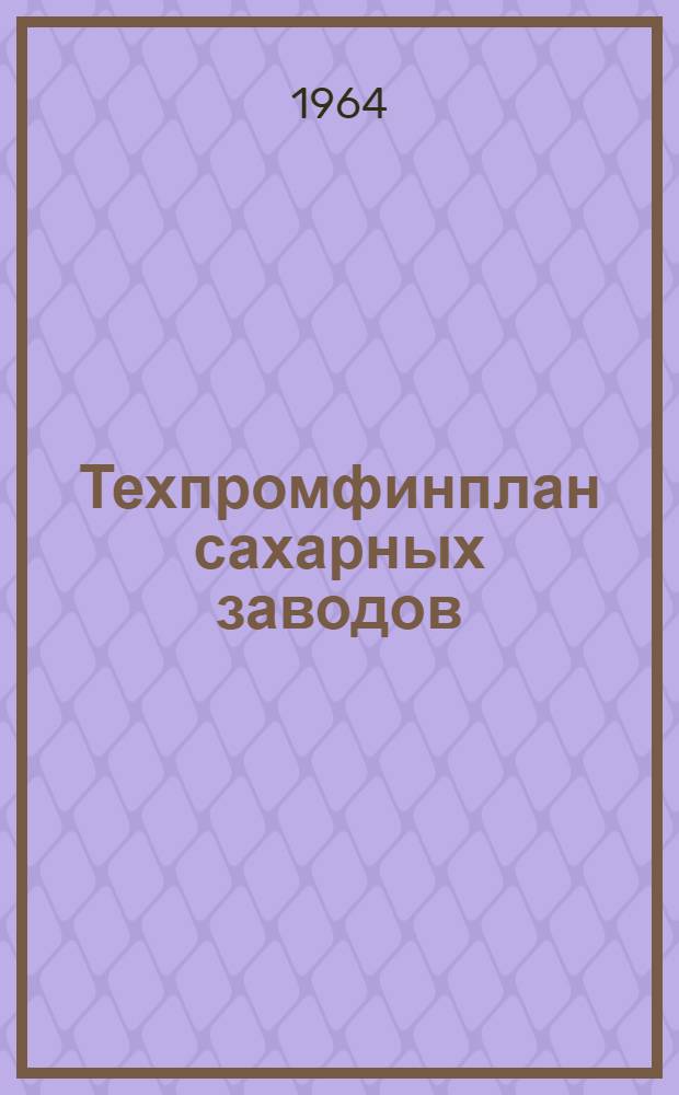 Техпромфинплан сахарных заводов : (Принципы и методика составления)