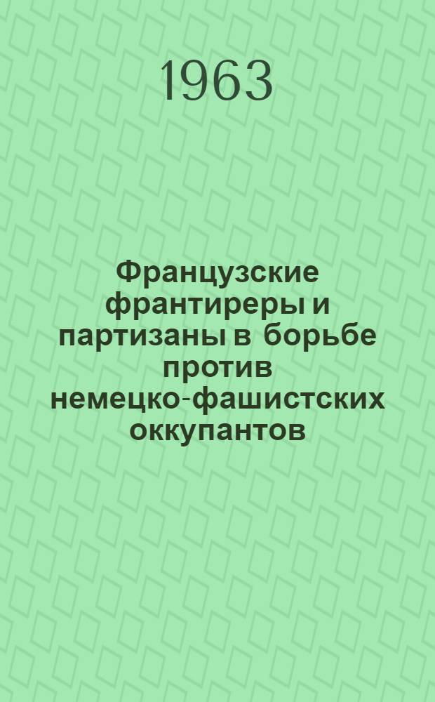 Французские франтиреры и партизаны в борьбе против немецко-фашистских оккупантов : Пер. с фр