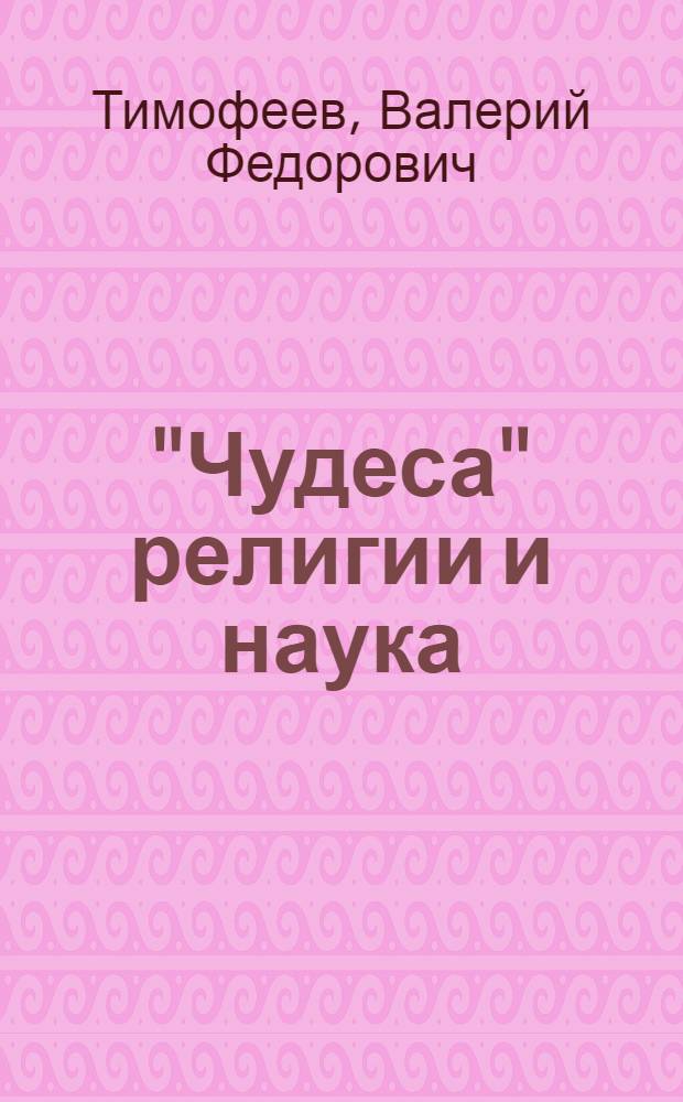 "Чудеса" религии и наука : (Метод. указания к проведению лекции или школьного антирелигиозного вечера с демонстрацией хим. опытов)