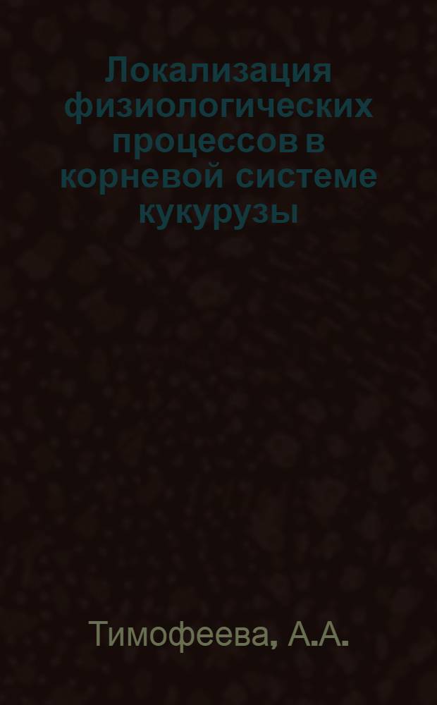 Локализация физиологических процессов в корневой системе кукурузы : Автореферат дис. на соискание учен. степени кандидата биол. наук